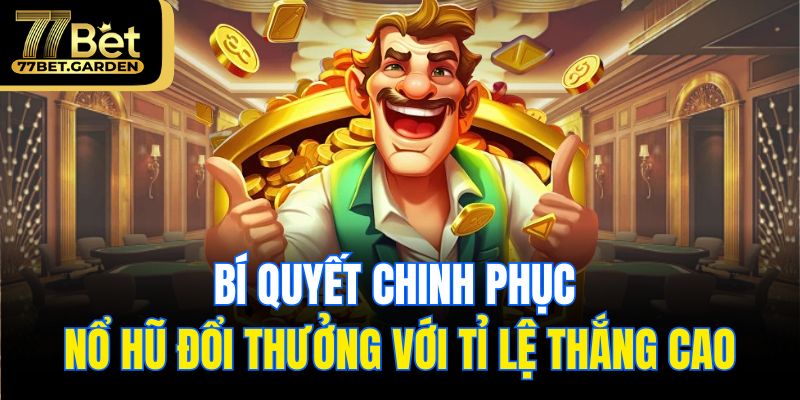 Bí quyết chinh phục nổ hũ đổi thưởng với tỉ lệ thắng cao