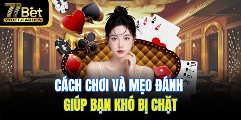 Cách chơi và mẹo đánh giúp bạn khó bị chặt