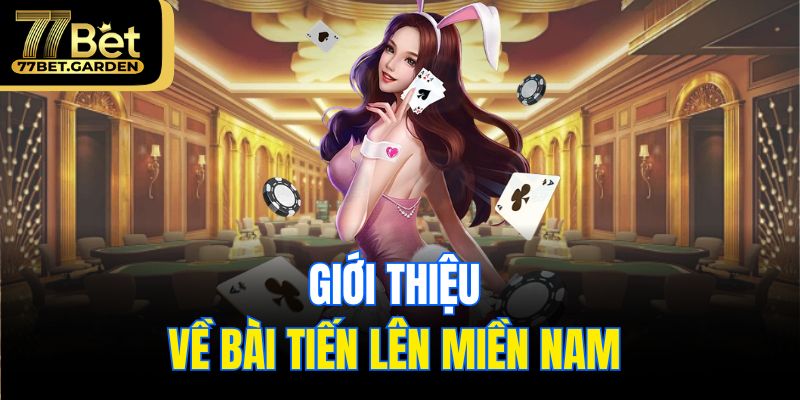 Giới thiệu về bài tiến lên miền nam