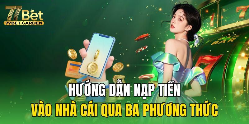 hi tiết các bước nạp tiền vào tài khoản 77bet