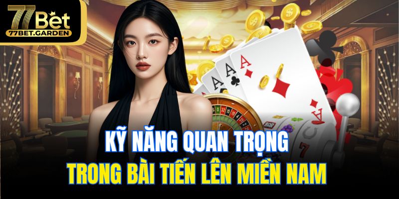 Kỹ năng quan trọng trong bài Tiến Lên Miền Nam