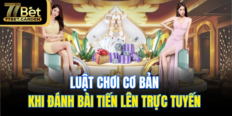 Luật chơi cơ bản khi đánh bài tiến lên trực tuyến